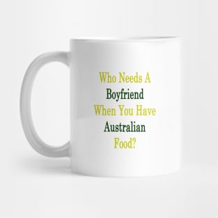 Who Needs A Boyfriend When You Have Australian Food? Mug